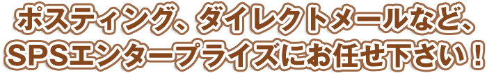 ポスティング、ダイレクトメールなど、SPSエンタープライズにお任せください。